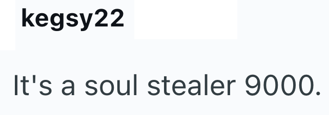 kegsy22 It's a soul stealer 9000.