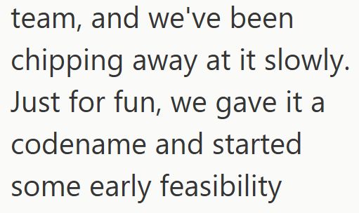 team, and we've been chipping away at it slowly. Just for fun, we gave it a codename and started some early feasibility