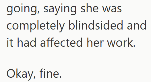 going, saying she was completely blindsided and it had affected her work. Okay, fine.