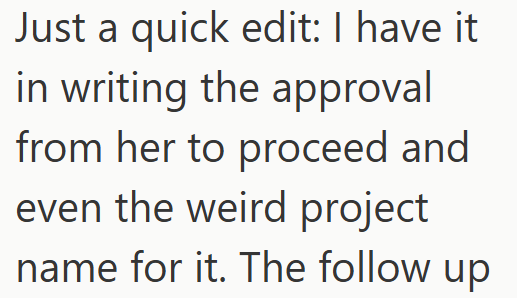 Just a quick edit: I have it in writing the approval from her to proceed and even the weird project name for it. The follow up