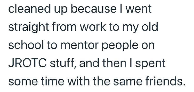 cleaned up because I went straight from work to my old school to mentor people on JROTC stuff, and then I spent some time with the same friends.