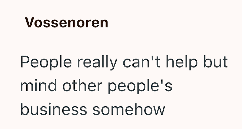Vossenoren People really can't help but mind other people's business somehow