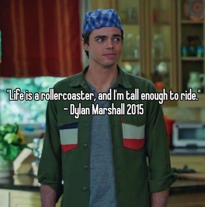 "Life is a rollercoaster, and I'm tall enough to ride." - Dylan Marshall 2015