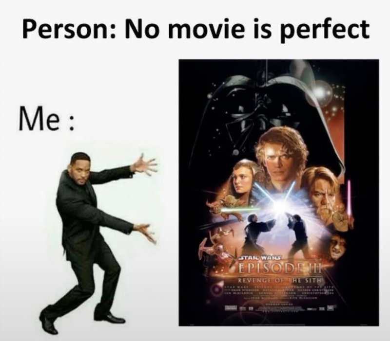Person: No movie is perfect Me: STAR WARK EPISODE REVENGE OF THE SITH