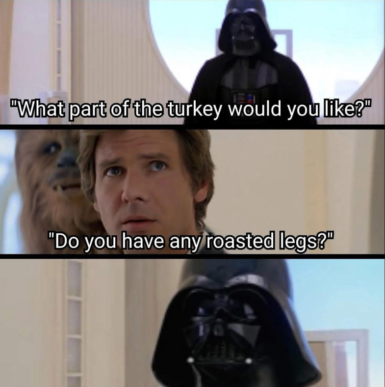 "What part of the turkey would you like?" "Do you have any roasted legs?"