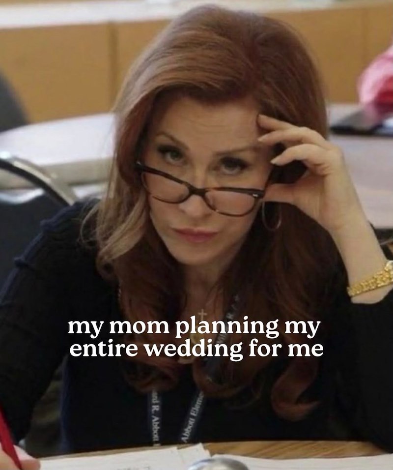 my mom planning my entire wedding for me and R. Abbott Abbott Eleme