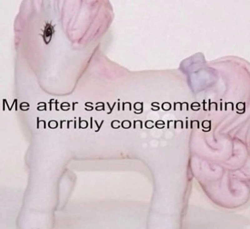 Me after saying something horribly concerning