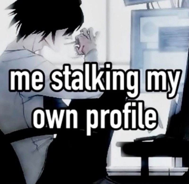 me stalking my own profile