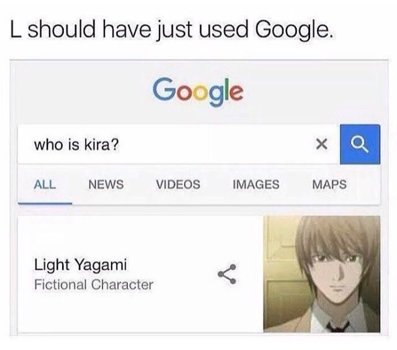 L should have just used Google. who is kira? Google ALL NEWS VIDEOS IMAGES MAPS Light Yagami Fictional Character a