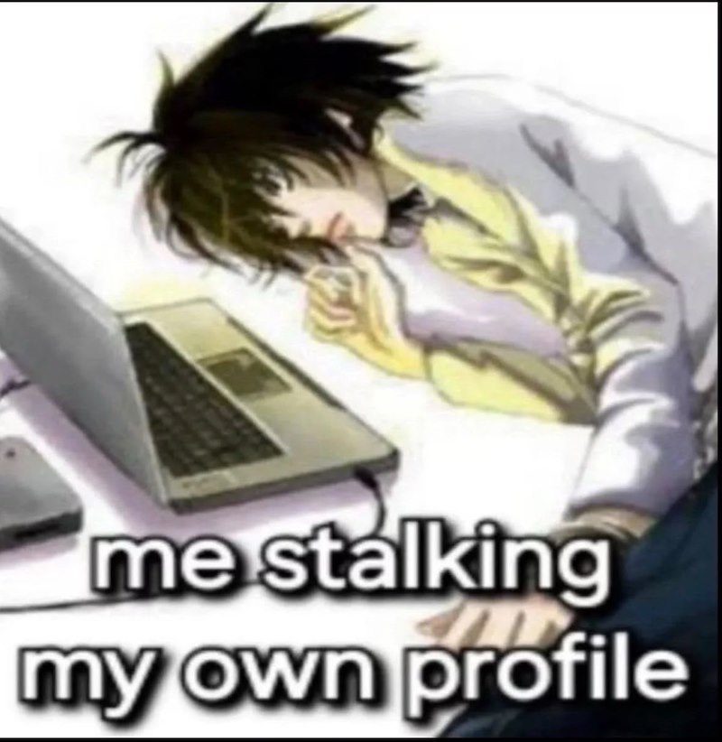 me stalking my own profile