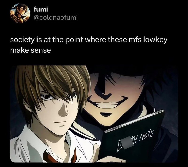fumi @coldnaofumi society is at the point where these mfs lowkey make sense D. TH NOTE