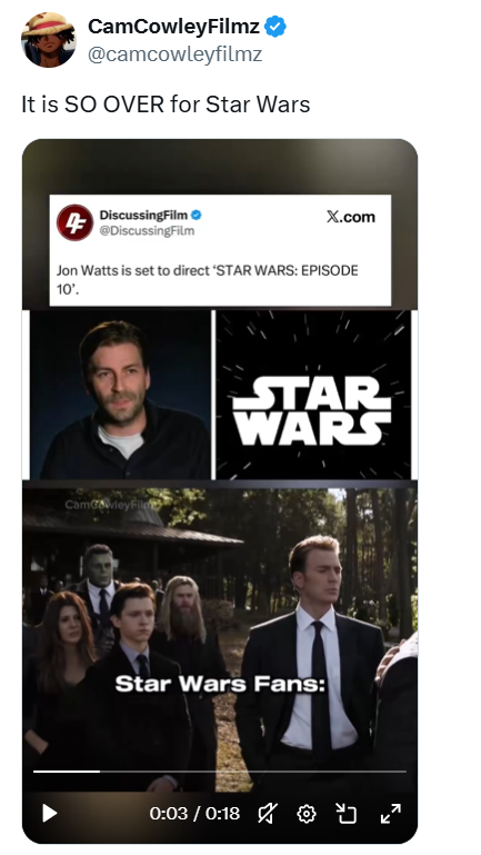 CamCowleyFilmz @camcowleyfilmz It is SO OVER for Star Wars DiscussingFilm @DiscussingFilm X.com Jon Watts is set to direct 'STAR WARS: EPISODE 10'. CamGavleyFilms STAR WARS Star Wars Fans: 0:03 / 0:18 y k