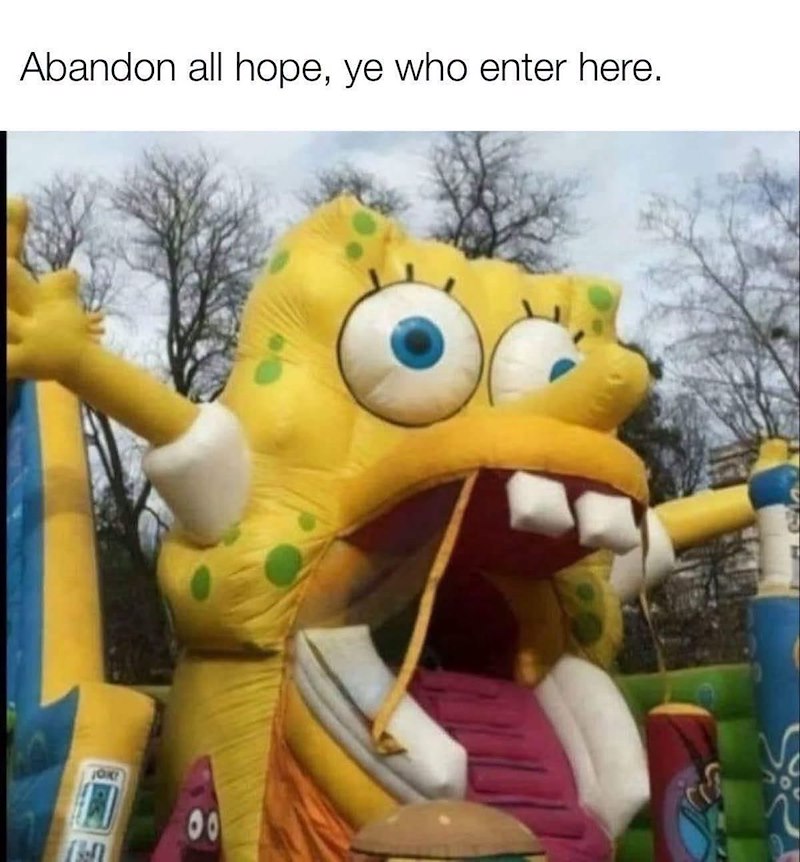 Abandon all hope, ye who enter here. JOK 00