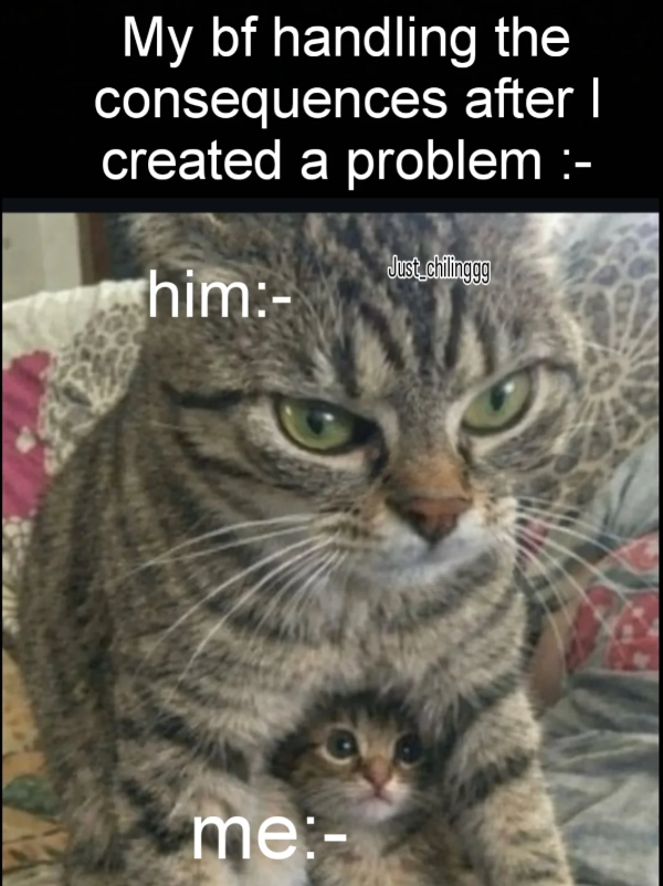 My bf handling the consequences after I created a problem :- Just chilinggg him:- me:-