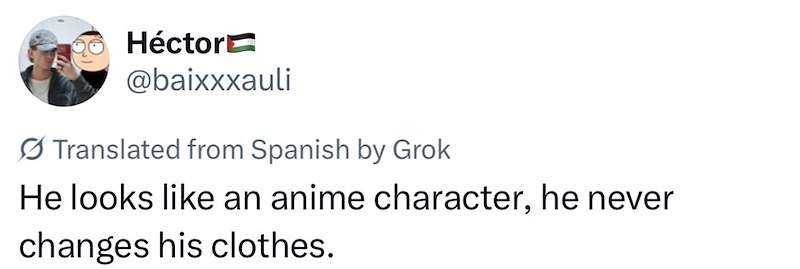 Héctor @baixxxauli Translated from Spanish by Grok He looks like an anime character, he never changes his clothes.
