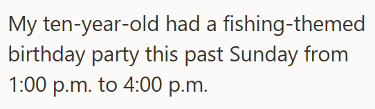 My ten-year-old had a fishing-themed birthday party this past Sunday from 1:00 p.m. to 4:00 p.m.