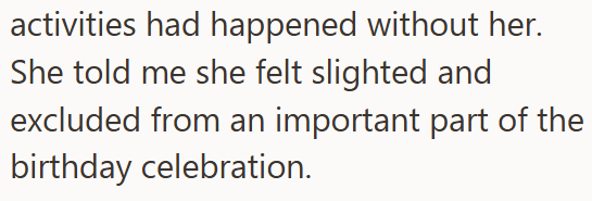 activities had happened without her. She told me she felt slighted and excluded from an important part of the birthday celebration.
