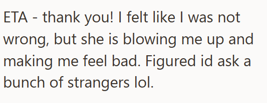 ETA - thank you! I felt like I was not wrong, but she is blowing me up and making me feel bad. Figured id ask a bunch of strangers lol.