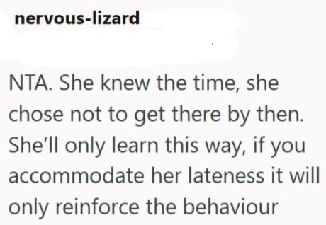 nervous-lizard NTA. She knew the time, she chose not to get there by then. She'll only learn this way, if you accommodate her lateness it will only reinforce the behaviour