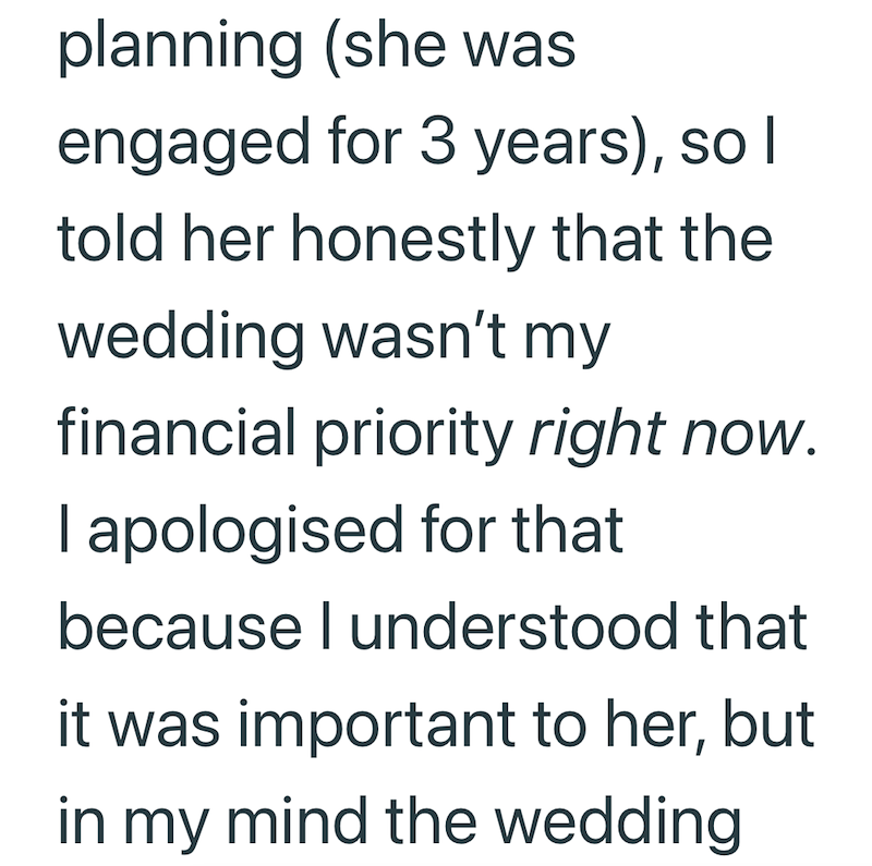 planning (she was engaged for 3 years), so I told her honestly that the wedding wasn't my financial priority right now. I apologised for that because I understood that it was important to her, but in my mind the wedding