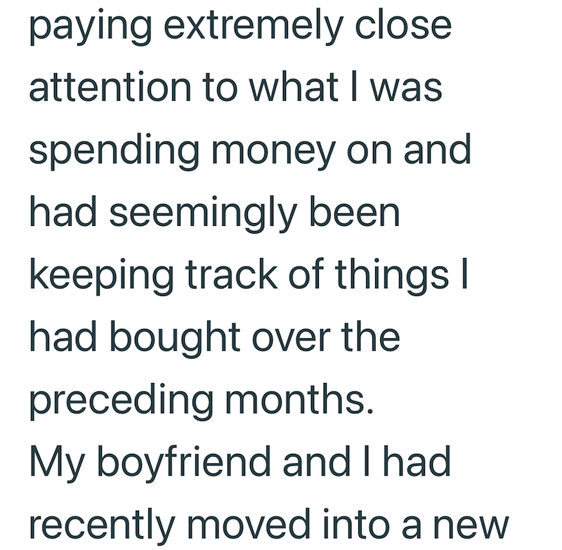 paying extremely close attention to what I was spending money on and had seemingly been keeping track of things I had bought over the preceding months. My boyfriend and I had recently moved into a new