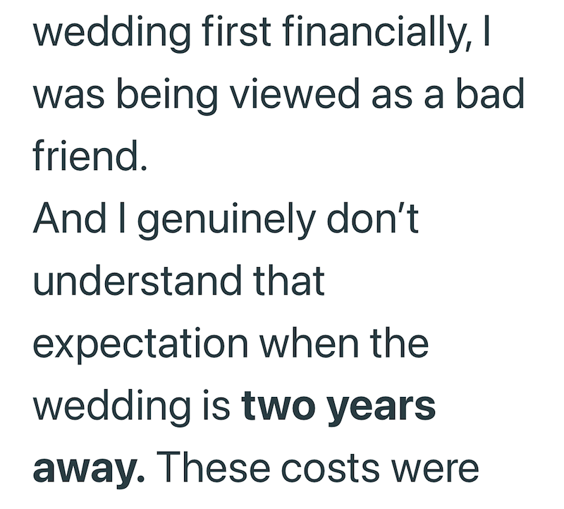 wedding first financially, I was being viewed as a bad friend. And I genuinely don't understand that expectation when the wedding is two years away. These costs were