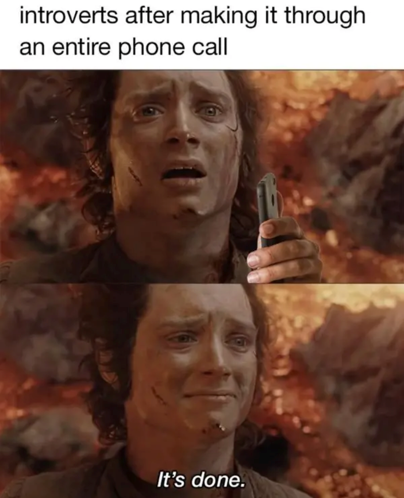 introverts after making it through an entire phone call It's done.