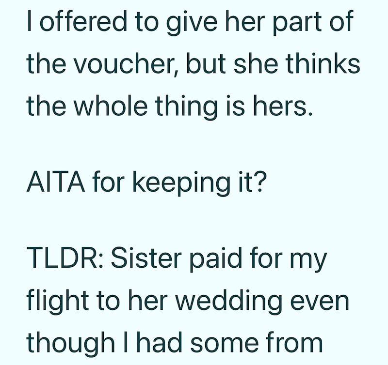 I offered to give her part of the voucher, but she thinks the whole thing is hers. AITA for keeping it? TLDR: Sister paid for my flight to her wedding even though I had some from