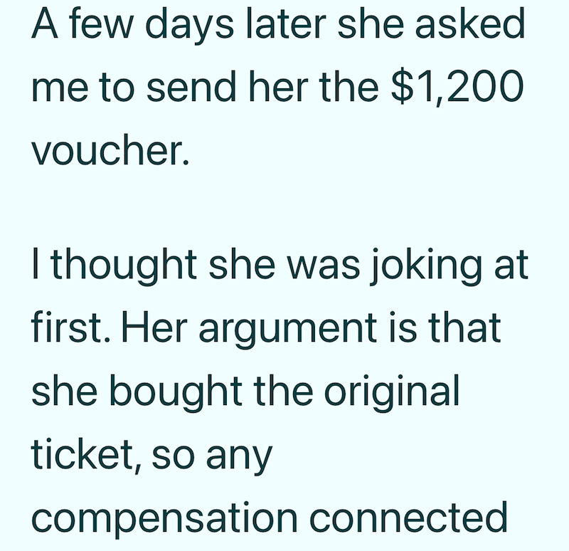 A few days later she asked me to send her the $1,200 voucher. I thought she was joking at first. Her argument is that she bought the original ticket, so any compensation connected