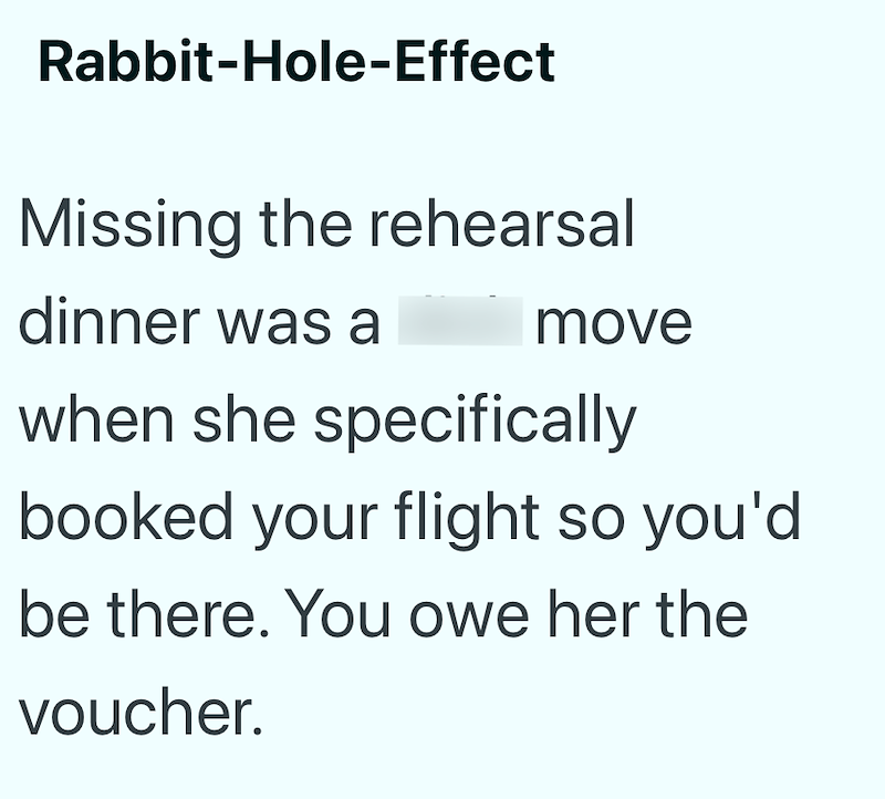 Rabbit-Hole-Effect Missing the rehearsal dinner was a move when she specifically booked your flight so you'd be there. You owe her the voucher.