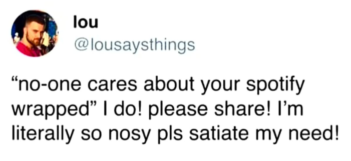 lou @lousaysthings "no-one cares about your spotify wrapped" I do! please share! I'm literally so nosy pls satiate my need!