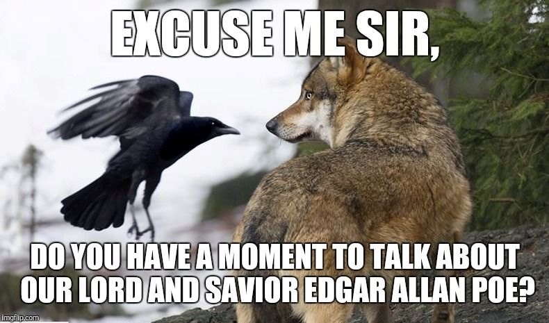 EXCUSE ME SIR, DO YOU HAVE A MOMENT TO TALK ABOUT OUR LORD AND SAVIOR EDGAR ALLAN POE? imgflip.com