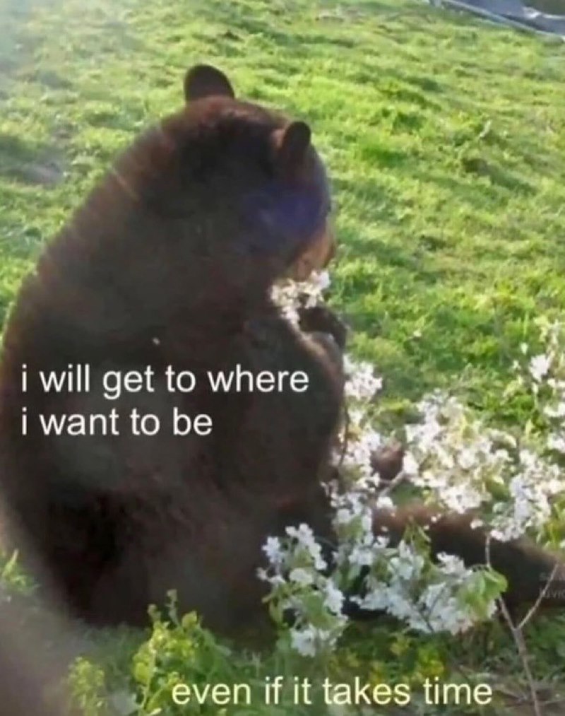 i will get to where i want to be even if it takes time