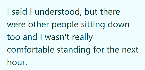 I said I understood, but there were other people sitting down too and I wasn't really comfortable standing for the next hour.