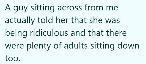 A guy sitting across from me actually told her that she was being ridiculous and that there were plenty of adults sitting down too.
