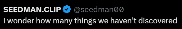 SEEDMAN.CLIP * @seedman00 I wonder how many things we haven't discovered