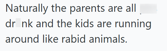 Naturally the parents are all dr_nk and the kids are running around like rabid animals.