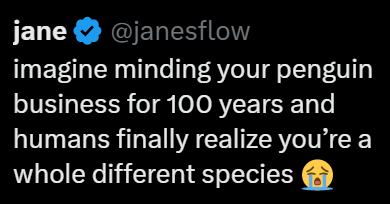 jane ❤ @janesflow imagine minding your penguin business for 100 years and humans finally realize you're whole different species