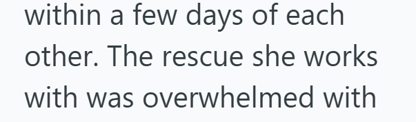 within a few days of each other. The rescue she works with was overwhelmed with