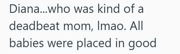 Diana...who was kind of a deadbeat mom, Imao. All babies were placed in good
