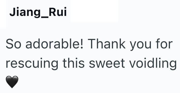 Jiang_Rui So adorable! Thank you for rescuing this sweet voidling