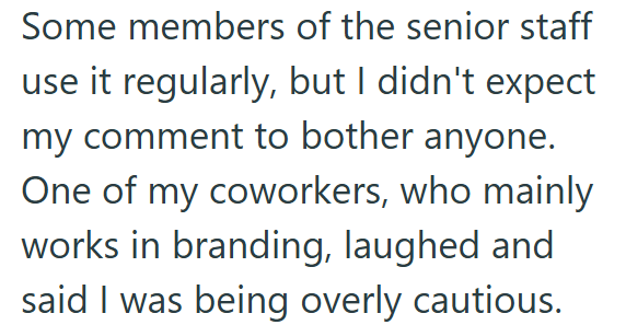 Some members of the senior staff use it regularly, but I didn't expect my comment to bother anyone. One of my coworkers, who mainly works in branding, laughed and said I was being overly cautious.