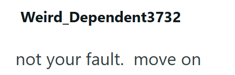 Weird_Dependent3732 not your fault. move on