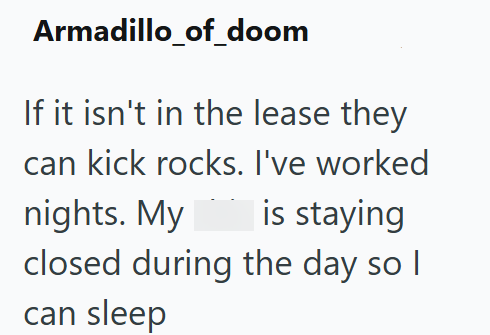 Armadillo_of_doom If it isn't in the lease they can kick rocks. I've worked nights. My is staying closed during the day so I can sleep