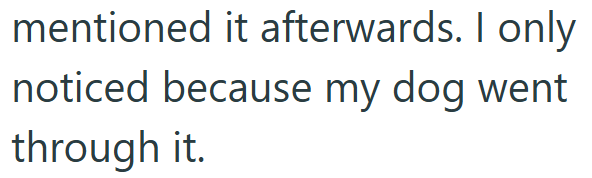 mentioned it afterwards. I only noticed because my dog went through it.