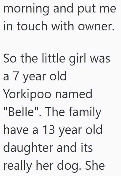 morning and put me in touch with owner. So the little girl was a 7 year old Yorkipoo named "Belle". The family have a 13 year old daughter and its really her dog. She