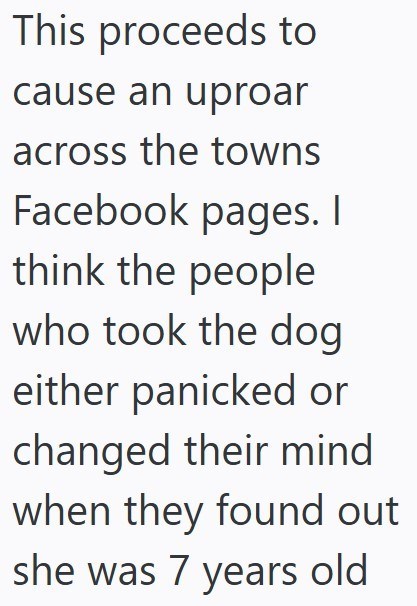 This proceeds to cause an uproar across the towns Facebook pages. I think the people who took the dog either panicked or changed their mind when they found out she was 7 years old