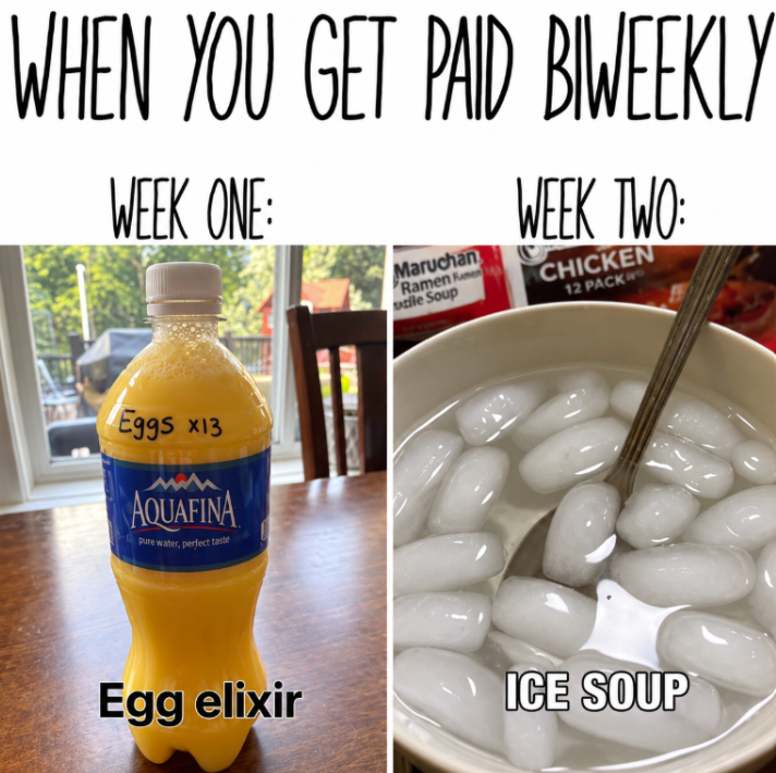 WHEN YOU GET PAID BIWEEKLY WEEK ONE: Maruchan Ramen Ramen dle Soup WEEK TWO: CHICKEN 12 PACK Eggs x13 AQUAFINA pure water, perfect taste Egg elixir ICE SOUP