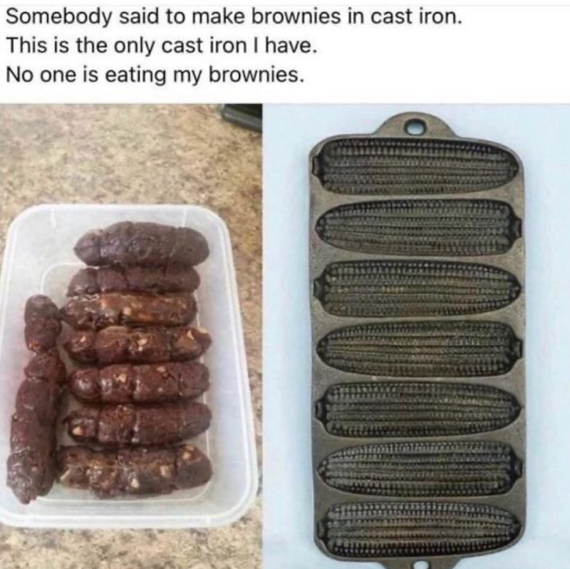 Somebody said to make brownies in cast iron. This is the only cast iron I have. No one is eating my brownies.
