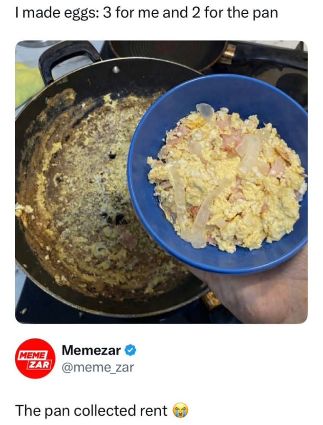 I made eggs: 3 for me and 2 for the pan MEME Memezar ZAR @meme_zar The pan collected rent
